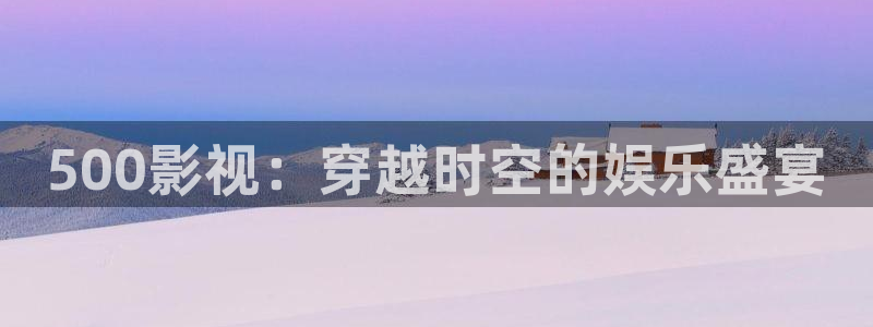 www红桃视频：500影视：穿越时空的娱乐盛宴
